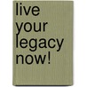 Live Your Legacy Now! door Barbara Greenspan Shaiman
