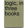 Logic, In Three Books door Lotze Hermann