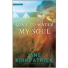Love to Water My Soul by Jane Kirkpatrick