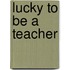 Lucky to Be a Teacher