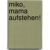 Miko, Mama Aufstehen! by Brifitte Weninger