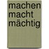 Machen macht mächtig