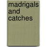 Madrigals And Catches by Frank Dempster Sherman