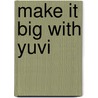 Make It Big With Yuvi door Yuvi Shmul