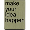 Make Your Idea Happen by Leann Bell