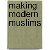 Making Modern Muslims door Onbekend
