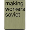 Making Workers Soviet door Lewis H. Siegelbaum