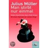 Man stirbt nur einmal door Julius Müller