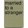 Married to a Stranger door Patricia MacDonald