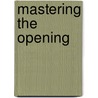 Mastering the Opening by Byron Jacobs