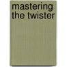 Mastering the Twister door Glen Cordoza