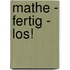 Mathe - fertig - los!