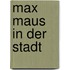 Max Maus in der Stadt
