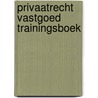 Privaatrecht vastgoed trainingsboek by G.H.A.M. Meij