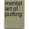 Mental Art of Putting door Robert K. Winters