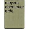 Meyers Abenteuer Erde by Unknown