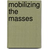 Mobilizing The Masses by Steffen W. Schmidt