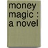 Money Magic : A Novel