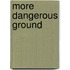 More Dangerous Ground