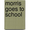 Morris Goes to School door Bernard Wiseman