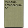 Museum Americanum; Or by Charles Hulbert