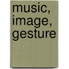 Music, Image, Gesture by Bryan Gilliam