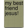 My Best Friend Jesus! door Dannah Gresh