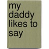 My Daddy Likes to Say door Denise Brennan-Nelson