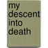 My Descent Into Death