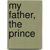 My Father, The Prince by Michelle De Leon