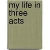 My Life In Three Acts door Katherine Hatch