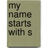 My Name Starts With S