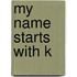 My Name Starts with K