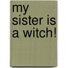 My Sister Is A Witch! door Joan Stimson