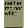 Neither Red Nor White by George A. Boyce
