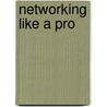 Networking Like A Pro by Ivan R. Misner
