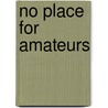 No Place For Amateurs door Dennis W. Johnson