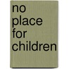No Place for Children door Steve Liss