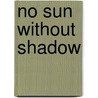 No Sun Without Shadow by Roger SeLegue