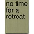 No Time For A Retreat