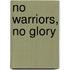 No Warriors, No Glory