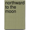 Northward to the Moon door Polly Horvath