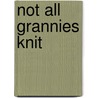 Not All Grannies Knit door Joan Pritchett