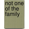 Not One Of The Family by Abigail B. Bakan