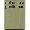 Not Quite A Gentleman by Jacquie Dalessandro
