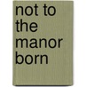 Not To The Manor Born by Donna Clementoni