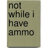 Not While I Have Ammo door Jim Corbett