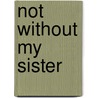 Not Without My Sister door Kristina Jones