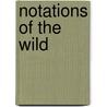 Notations of the Wild by Gyorgyi Voros