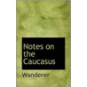 Notes On The Caucasus by Wanderer Wanderer